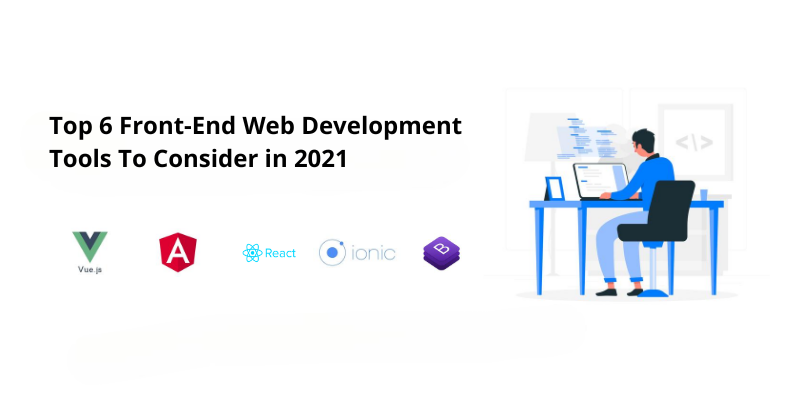 Top 6 Front End Web Development Tools To Consider in 2021