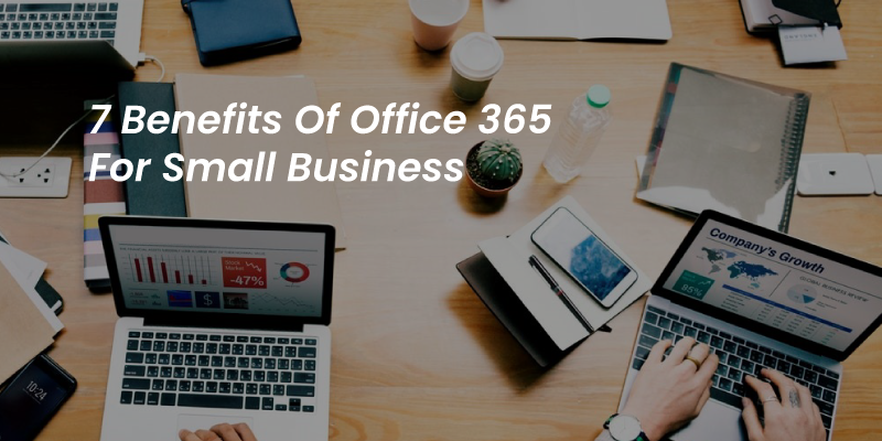 The 7 Benefits of Microsoft 365 for Business